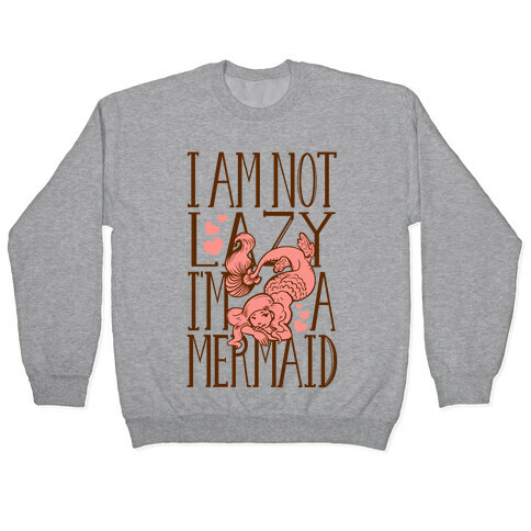 I Am Not Lazy. I'm a Mermaid! Pullover