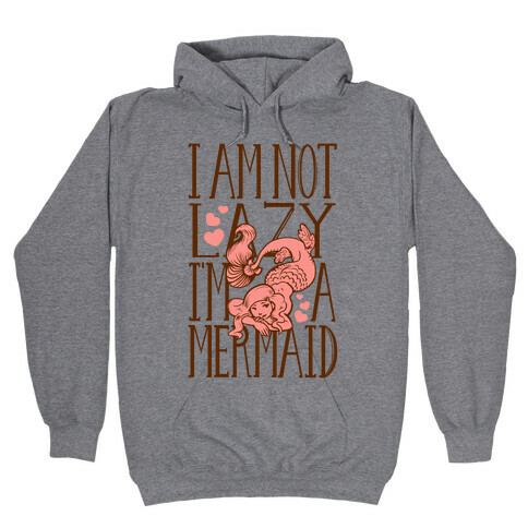 I Am Not Lazy. I'm a Mermaid! Hooded Sweatshirt