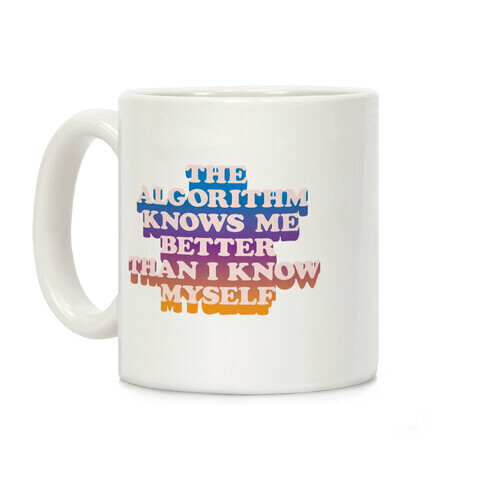 The Algorithm Knows Me Better Than I Know Myself Coffee Mug