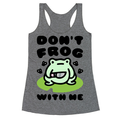 Don't Frog With Me  Racerback Tank Top