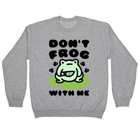 Don't Frog With Me  Pullover