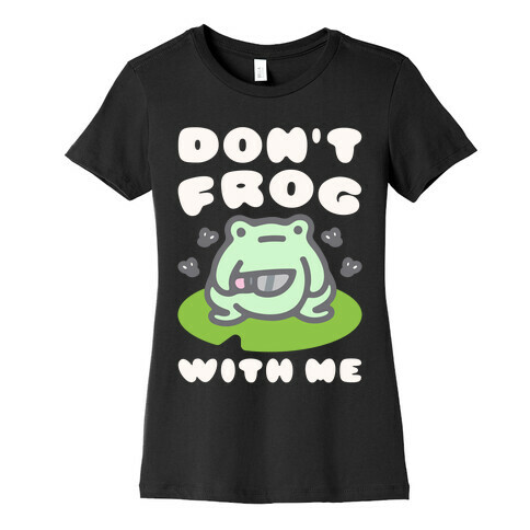 Don't Frog With Me  Womens T-Shirt