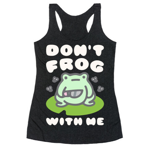 Don't Frog With Me  Racerback Tank Top