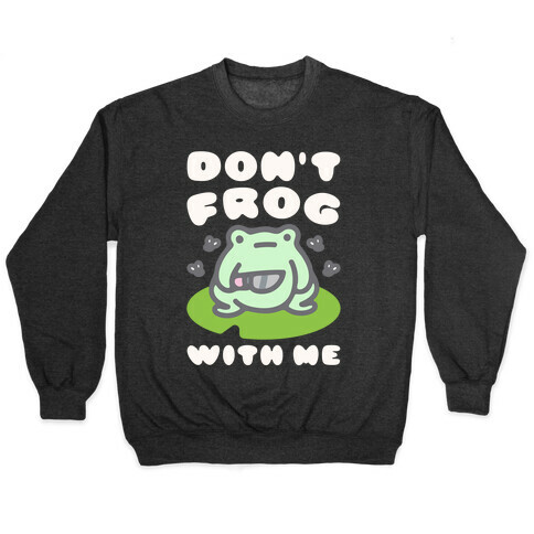 Don't Frog With Me  Pullover