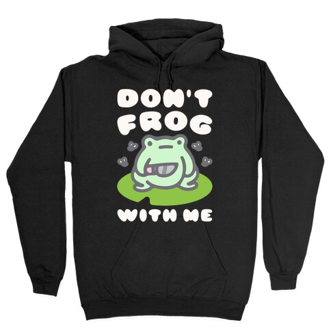 Don't Frog With Me  Hooded Sweatshirt