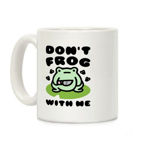 Don't Frog With Me  Coffee Mug