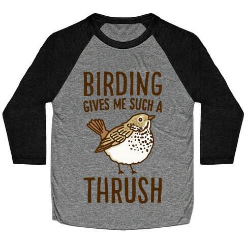 Birding Gives Me Such A Thrush Baseball Tee