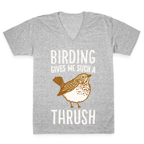 Birding Gives Me Such A Thrush V-Neck Tee Shirt