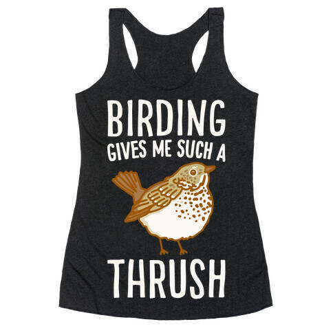 Birding Gives Me Such A Thrush Racerback Tank Top