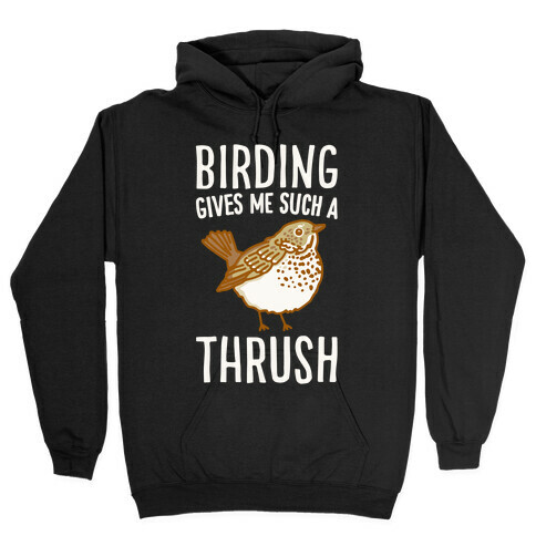 Birding Gives Me Such A Thrush Hooded Sweatshirt