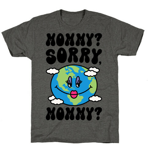 Mommy Sorry Mommy Earth Parody T-Shirt