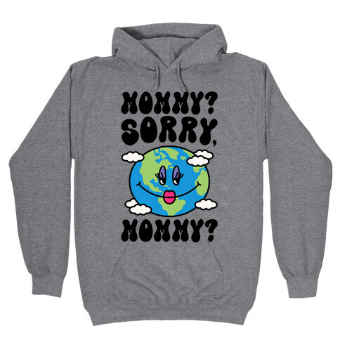 Mommy Sorry Mommy Earth Parody Hooded Sweatshirt