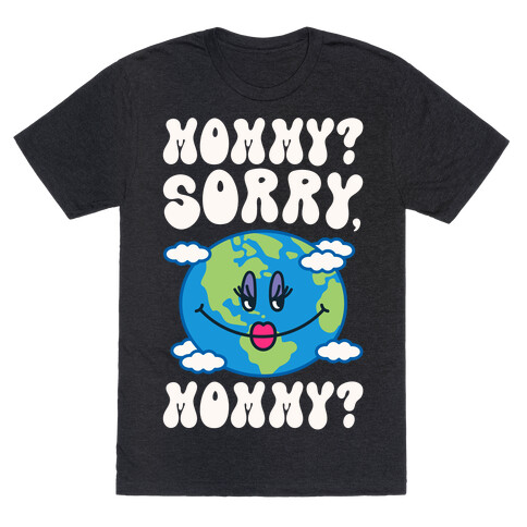 Mommy Sorry Mommy Earth Parody T-Shirt