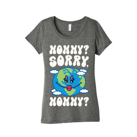 Mommy Sorry Mommy Earth Parody Womens T-Shirt