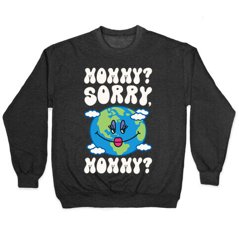 Mommy Sorry Mommy Earth Parody Pullover