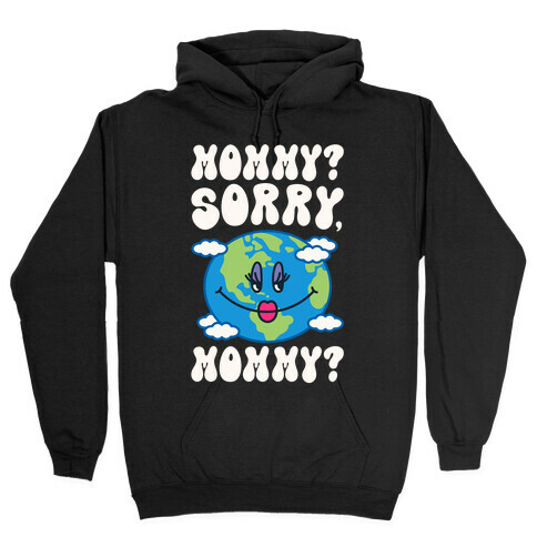 Mommy Sorry Mommy Earth Parody Hooded Sweatshirt