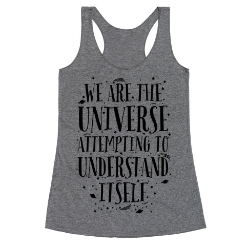 We Are The Universe Attempting to Understand Itself Racerback Tank Top