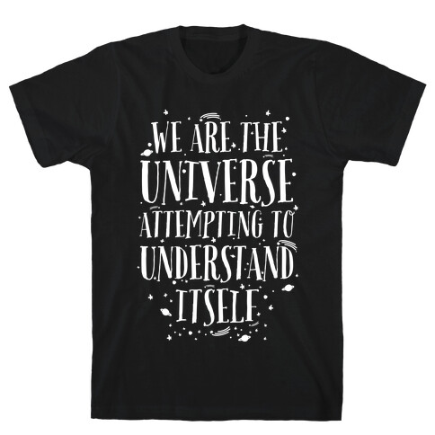 We Are The Universe Attempting to Understand Itself T-Shirt