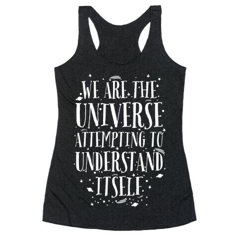 We Are The Universe Attempting to Understand Itself Racerback Tank Top