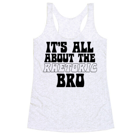 It's All About The Rhetoric Bro Racerback Tank Top