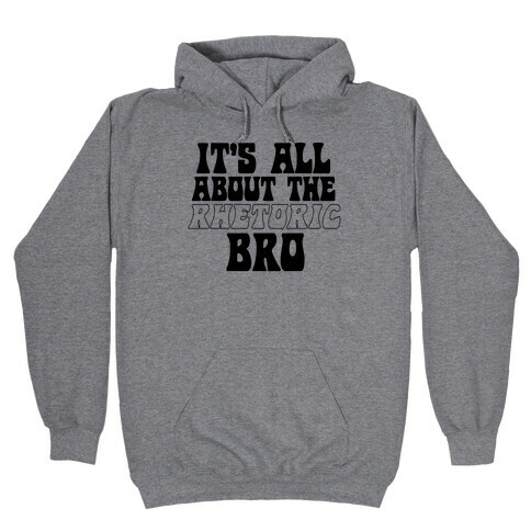 It's All About The Rhetoric Bro Hooded Sweatshirt