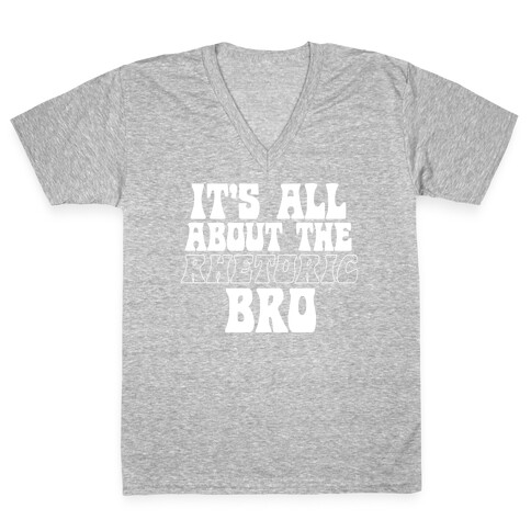 It's All About The Rhetoric Bro V-Neck Tee Shirt