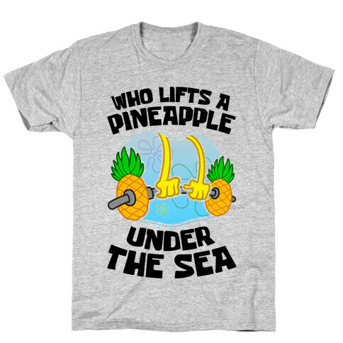 Who Lifts A Pineapple Under The Sea T-Shirt