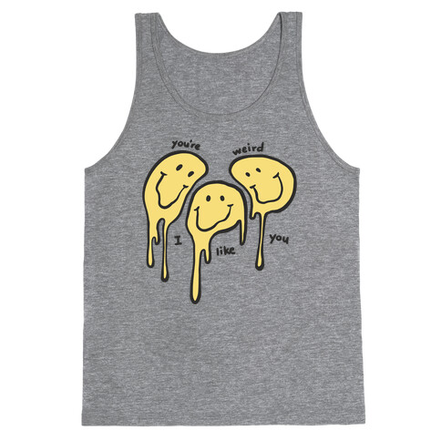 You're Weird I Like You Tank Top