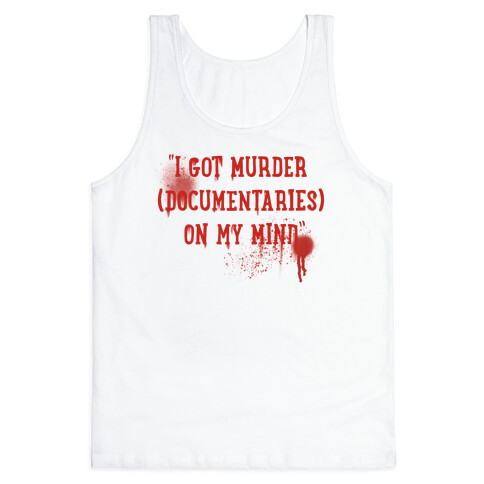 "I Got Murder (Documentaries) On My Mind" Parody Tank Top