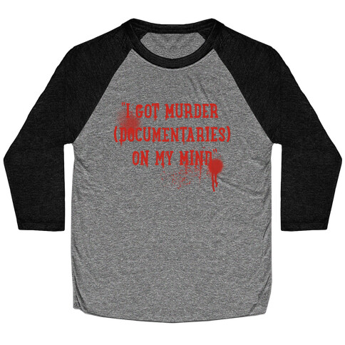 "I Got Murder (Documentaries) On My Mind" Parody Baseball Tee