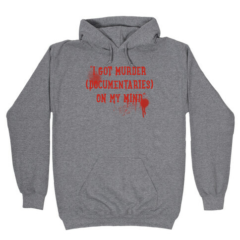 "I Got Murder (Documentaries) On My Mind" Parody Hooded Sweatshirt