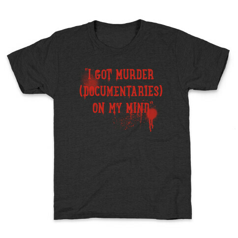 "I Got Murder (Documentaries) On My Mind" Parody Kids T-Shirt