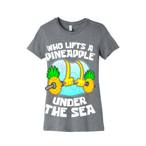 Who Lifts A Pineapple Under The Sea Womens T-Shirt