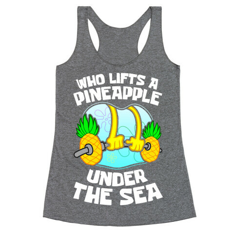 Who Lifts A Pineapple Under The Sea Racerback Tank Top