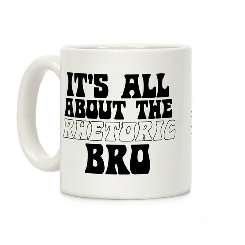 It's All About The Rhetoric Bro Coffee Mug