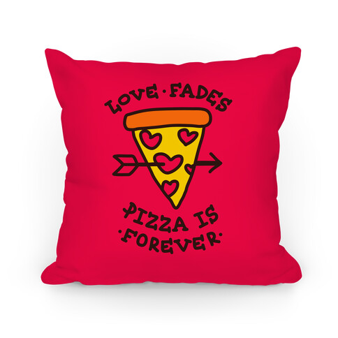 Love Fades, Pizza Is Forever Pillow (Red) Pillow