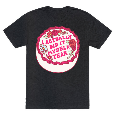 I Actually Did It Myself Yeah T-Shirt