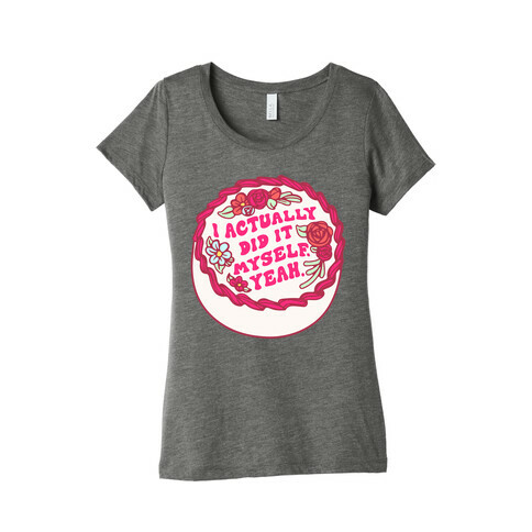 I Actually Did It Myself Yeah Womens T-Shirt