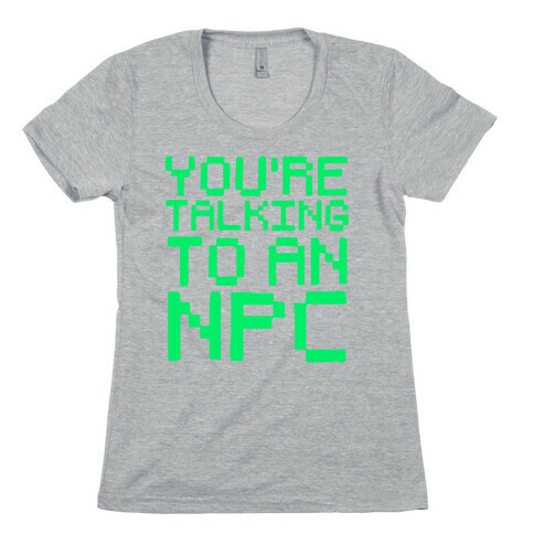 You're Talking To An NPC Womens T-Shirt