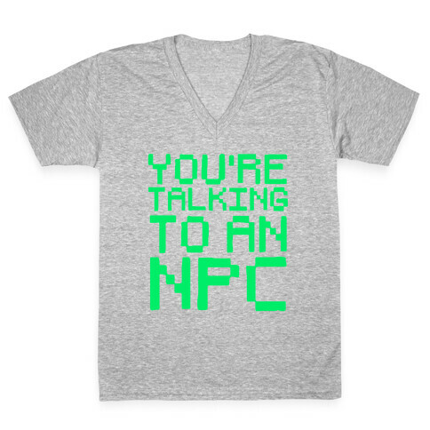 You're Talking To An NPC V-Neck Tee Shirt