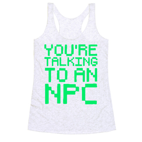 You're Talking To An NPC Racerback Tank Top