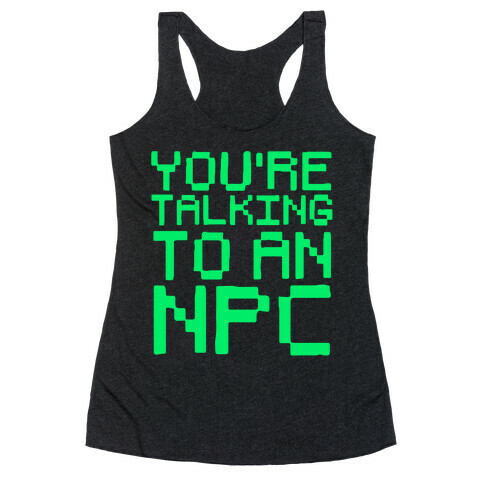 You're Talking To An NPC Racerback Tank Top