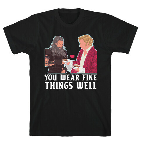 You Wear Fine Things Well T-Shirt