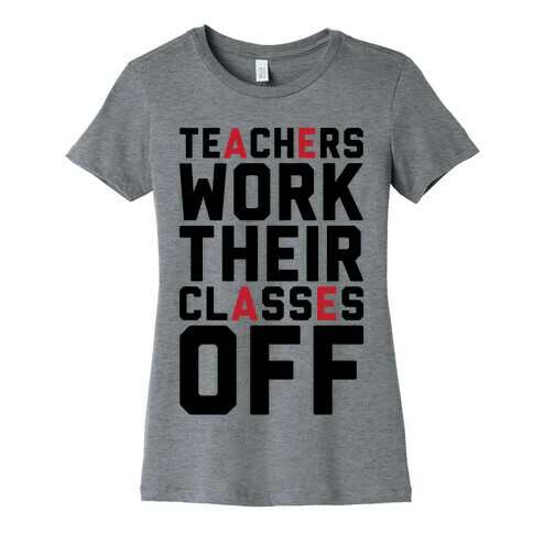 Teachers Work Their Classes Off Womens T-Shirt