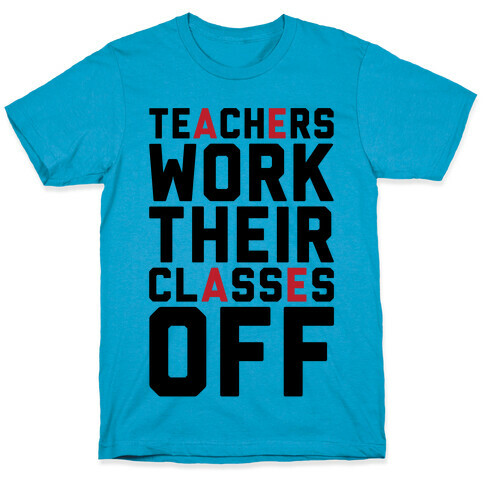 Teachers Work Their Classes Off T-Shirt