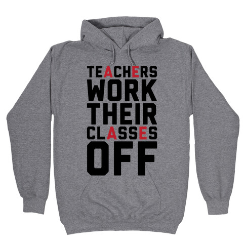 Teachers Work Their Classes Off Hooded Sweatshirt