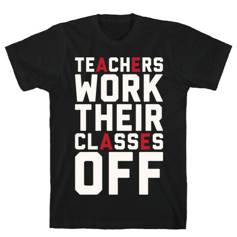 Teachers Work Their Classes Off T-Shirt