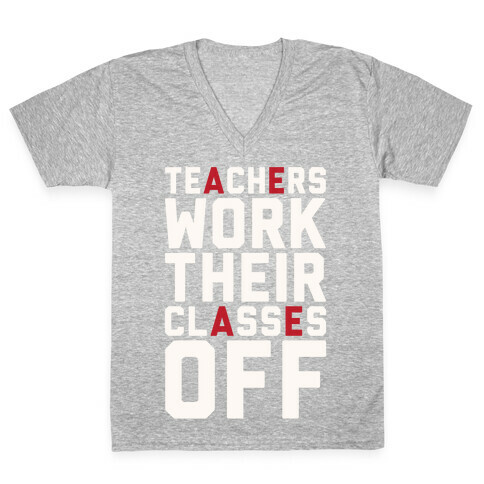 Teachers Work Their Classes Off V-Neck Tee Shirt