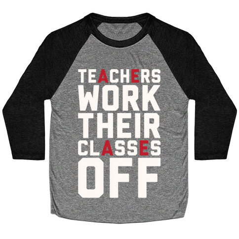 Teachers Work Their Classes Off Baseball Tee