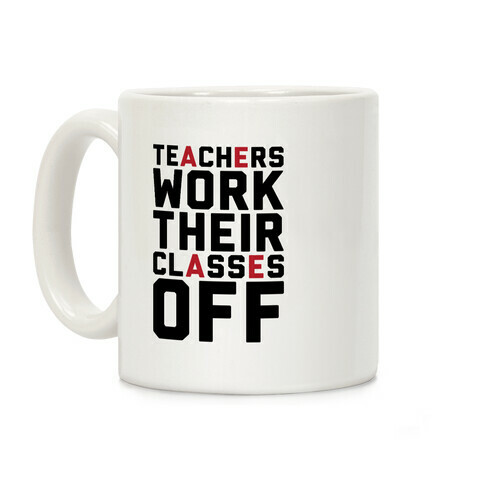 Teachers Work Their Classes Off Coffee Mug